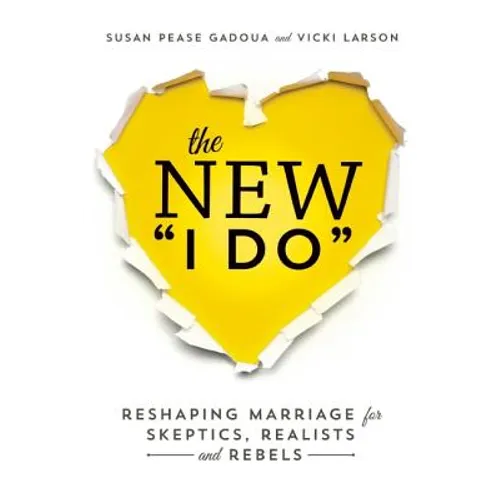 The New I Do: Reshaping Marriage for Skeptics, Realists and Rebels