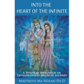 Into the Heart of the Infinite: A Spiritual Memoir of an Extraordinary Mystical Journey