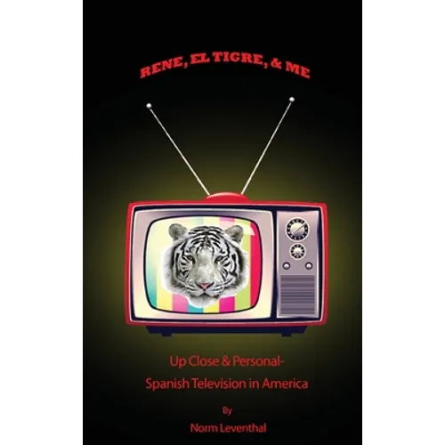 Rene, el Tigre, & Me: Up Close & Personal - Spanish Television in America