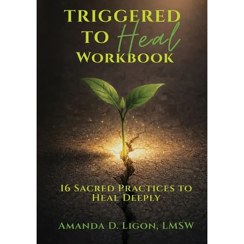 Triggered to Heal Workbook: 16 Sacred Practices to Heal Deeply