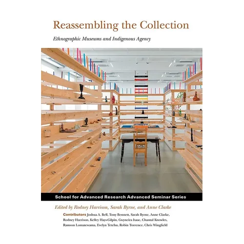 Reassembling the Collection: Ethnographic Museums and Indigenous Agency