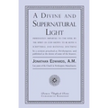 A Divine and Supernatural Light: Immediately Imparted to the Soul by the Spirit of God, Shown to Be Both a Scriptural and Rational Doctrine