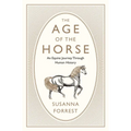 The Age of the Horse: An Equine Journey Through Human History