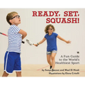 Ready, Set, Squash!: A Fun Guide to the World's Healthiest Sport
