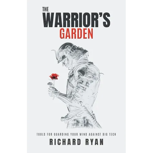 The Warrior's Garden: Tools for Guarding Your Mind Against Big Tech