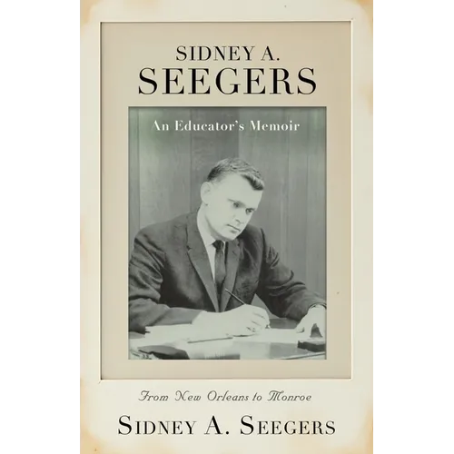 SIDNEY A. SEEGERS - An Educator's Memoir: From New Orleans to Monroe