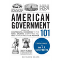American Government 101: From the Continental Congress to the Iowa Caucus, Everything You Need to Know about US Politics