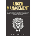 Anger Management: 12 Step Guide to Recognize and Control Anger, Develop Emotional Intelligence, and Self Discipline (Freedom from Stress & Anxiety)