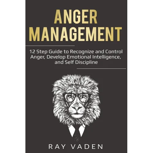 Anger Management: 12 Step Guide to Recognize and Control Anger, Develop Emotional Intelligence, and Self Discipline (Freedom from Stress & Anxiety)