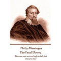 Philip Massinger - The Fatal Dowry: "Be wise; soar not too high to fall; but stoop to rise."