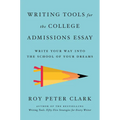Writing Tools for the College Admissions Essay: Write Your Way Into the School of Your Dreams