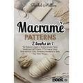 Macramè patterns: 2 Books in 1 - The Beginner's Guide to Making Creative Ideas, Jewelry and Gift Projects. PLUS easy-to-follow Illustrat
