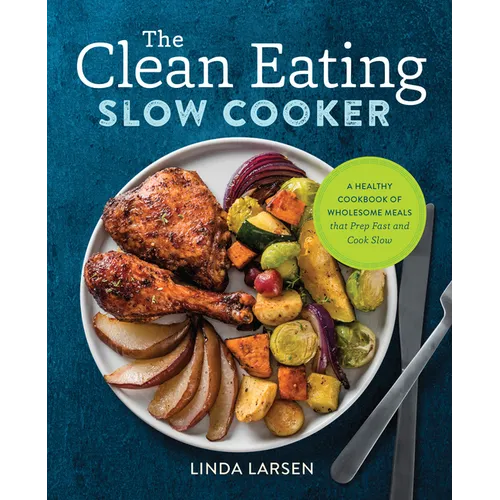 The Clean Eating Slow Cooker: A Healthy Cookbook of Wholesome Meals That Prep Fast & Cook Slow