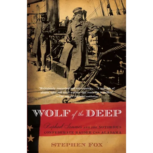 Wolf of the Deep: Raphael Semmes and the Notorious Confederate Raider CSS Alabama