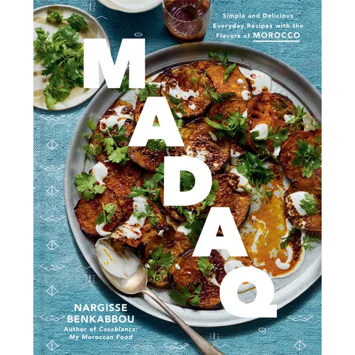 Madaq: Simple and Delicious Everyday Recipes with the Flavors of Morocco: A Cookbook