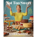 Not Too Sweet: 100 Dessert Recipes for Those Who Want More with Just a Little Less