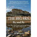 The Big Sky, By and By: True Tales, Real People and Strange Times in the Heart of Montana