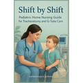 Shift by Shift: Pediatric Home Nursing Guide for Tracheostomy and G-Tube