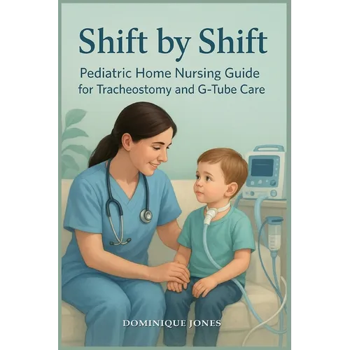 Shift by Shift: Pediatric Home Nursing Guide for Tracheostomy and G-Tube
