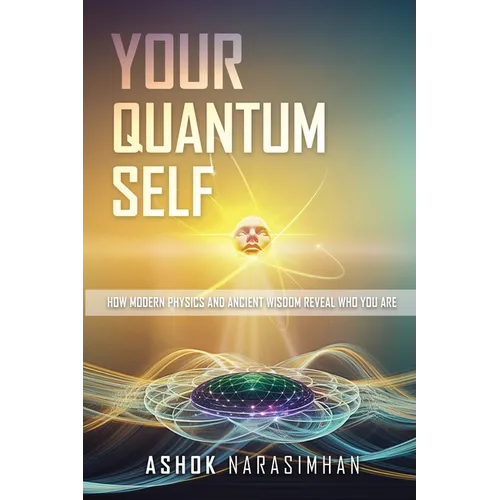 Your Quantum Self: How Modern Physics and Ancient Wisdom Reveal Who You Are