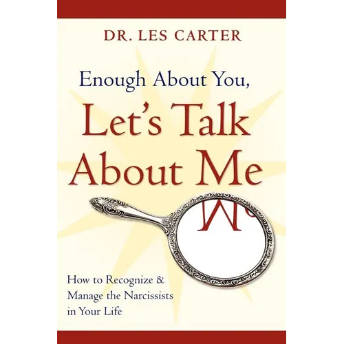 Enough about You, Let's Talk about Me: How to Recognize and Manage the Narcissists in Your Life