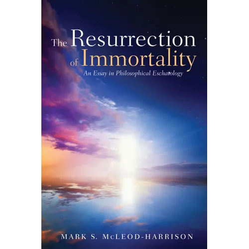 The Resurrection of Immortality: An Essay in Philosophical Eschatology