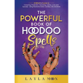 The Powerful Book of Hoodoo Spells: A Witch's Guide to Conjuring, Protection, Cleansing, Justice, Love, and Success - Using Rootwork, Herbs, Candles,