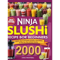 Ninja Slushi Recipe Book for Beginners: 2000 Days of Frozen Drinks, Smoothies & Fun for the Whole Family