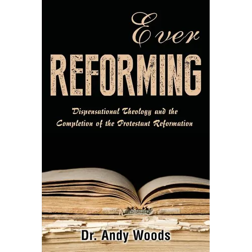 Ever Reforming: Dispensational Theology and the Completion of the Protestant Reformation