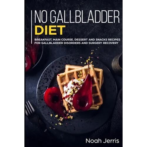 No Gallbladder Diet: MAIN COURSE - Breakfast, Main Course, Dessert and Snacks Recipes for Gallbladder Disorders and surgery recovery