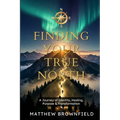 Finding Your True North: A Journey of Identity, Healing, Purpose & Transformation