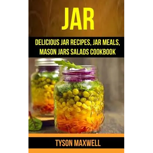 Jar: Delicious Jar Recipes, Jar Meals, Mason Jars Salads Cookbook