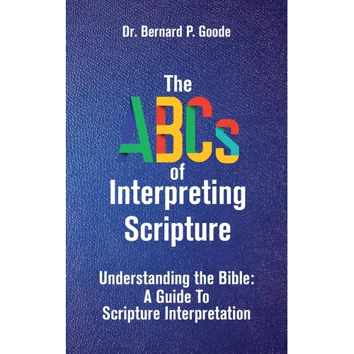 The ABCs of Interpreting Scripture: Understanding the Bible, a Guide to Scripture Interpretation