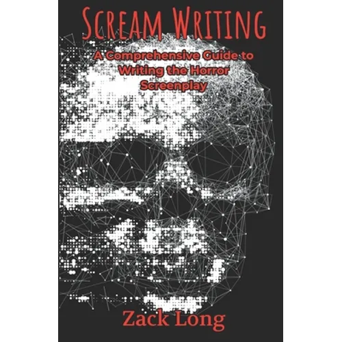 Scream Writing: A Comprehensive Guide to Writing the Horror Screenplay