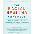 The Racial Healing Handbook: Practical Activities to Help You Challenge Privilege, Confront Systemic Racism, and Engage in Collective Healing