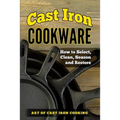 Cast Iron Cookware: How to Select, Clean, Season and Restore