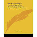 The Modern Organ: A Consideration Of The Prevalent Theoretical And Practical Defects In Its Construction, With Plans And Suggestions For Their Removal