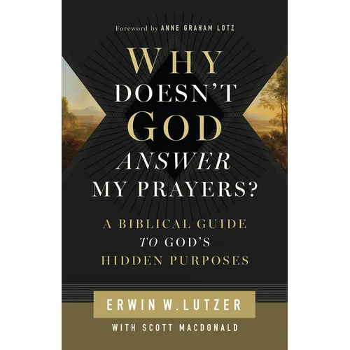 Why Doesn't God Answer My Prayers?: A Biblical Guide to God's Hidden Purposes