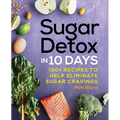Sugar Detox in 10 Days: 100+ Recipes to Help Eliminate Sugar Cravings