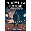 Murphy's Law For Teens: 101 Life Principles for School, Friends, Stress, and Everything That Goes Wrong