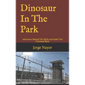 Dinosaur In The Park: Adventure Behind The Walls And Inside The Criminal Mind