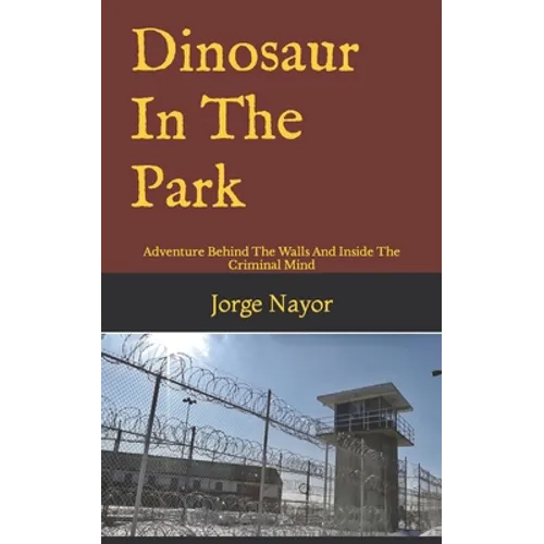 Dinosaur In The Park: Adventure Behind The Walls And Inside The Criminal Mind