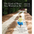 The Kind of Brave You Wanted to Be: Prose Prayers and Cheerful Chants Against the Dark