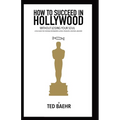 How to Succeed in Hollywood Without Losing Your Soul: A Field Guide for Christian Screenwriters, Actors, Producers, Directors, and More