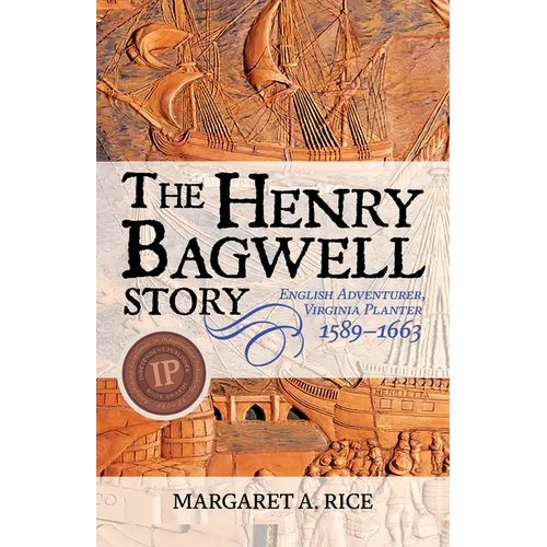 The Henry Bagwell Story: English Adventurer, Virginia Planter (1589-1663)