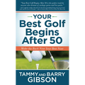 Your Best Golf Begins After 50: Make Your Back Nine Your Best Nine