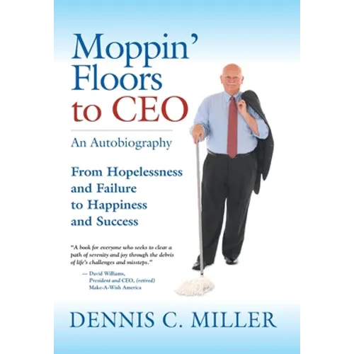 Moppin' Floors to CEO: From Hopelessness and Failure to Happiness and Success