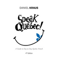 Speak Québec!: A Guide to Day-to-Day Quebec French