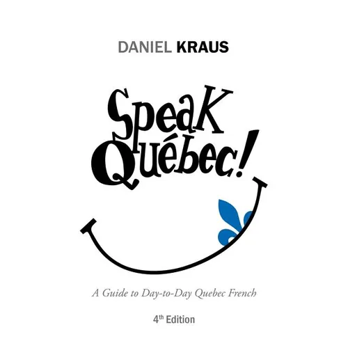 Speak Québec!: A Guide to Day-to-Day Quebec French