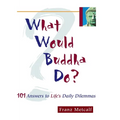 What Would Buddha Do?: 101 Answers to Life's Daily Dilemmas